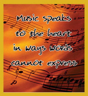 Music speaks to the heart in ways words cannot express