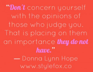 Don’t concern yourself with the opinions of those who judge you ...