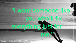 Inspiring quotes - I want someone like you to fix me