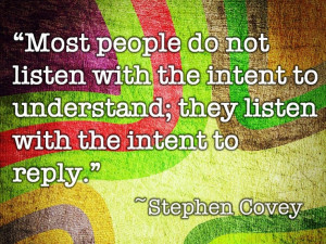 Listen with the intent to understand