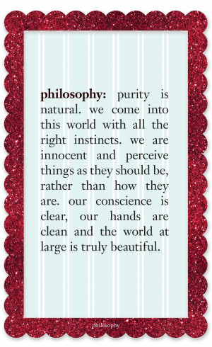 philosophy:purity is natural. we come into this world with all the ...