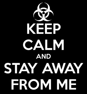 KEEP CALM AND STAY AWAY FROM ME