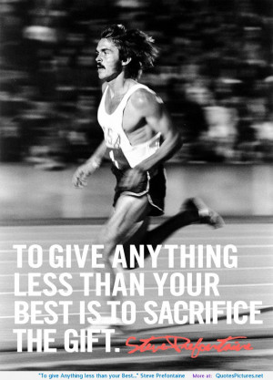 To give Anything less than your Best…” Steve Prefontaine ...