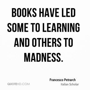 Francesco Petrarch - Books have led some to learning and others to ...