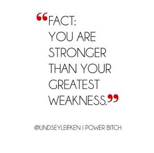 fact: you are stronger than your greatest weakness. #powerbitch