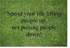 Lift people up! :D