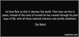 ... , with all those material interests and earthly ambitions. - Sai Baba