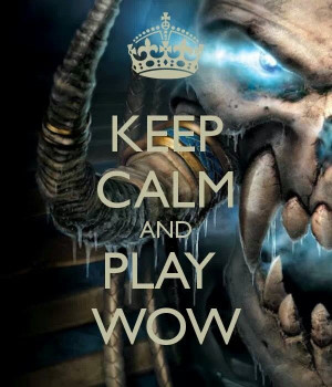Keep Calm and Play WoW.