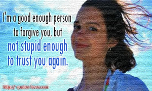 you, but not stupid enough to trust you again. #PictureQuotes, #Trust ...