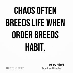 Chaos often breeds life when order breeds habit.