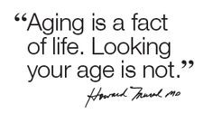 Aging is a fact of life. looking your age is not.' More