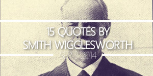 15 Quotes by Smith Wigglesworth
