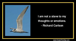 am not a slave to my thoughts or emotions .