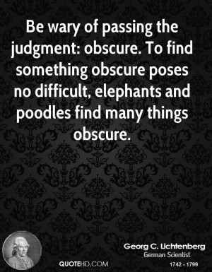 Be wary of passing the judgment: obscure. To find something obscure ...