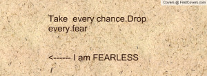 take every chance.drop every fear ----- i am fearless , Pictures