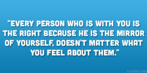Every person who is with you is the right because he is the mirror of ...