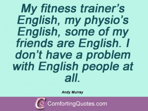... don’t have a problem with English people at all. Andy Murray