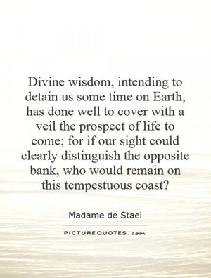 Divine wisdom, intending to detain us some time on Earth, has done ...
