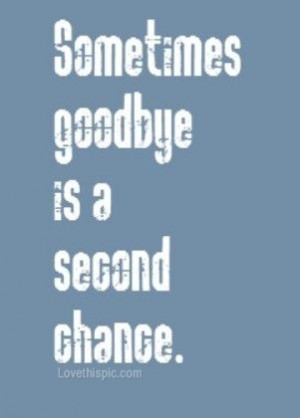 Sometimes goodbye is a second chance