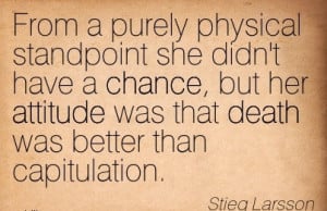 ... Attitude Was That Death Was Better Than Capitulation. - Stieg Larsson