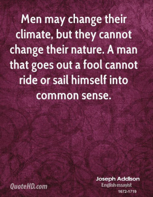 Men may change their climate, but they cannot change their nature. A ...