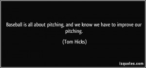 ... pitching, and we know we have to improve our pitching. - Tom Hicks