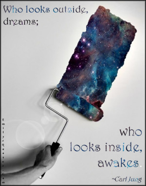 Who looks outside, dreams; who looks inside, awakes.”