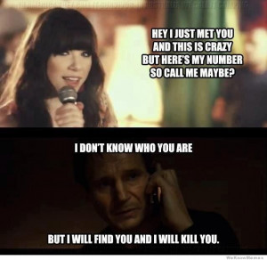 ... you and I will kill you… – Liam Neeson’s take on Call Me Maybe