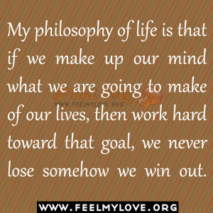 My+philosophy+of+life+is+that+if+we+make+up+our+mind+what+we+are+going ...