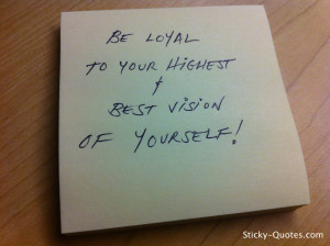 Sticky-Quotes_052512_Be loyal to your highest and best vision of ...