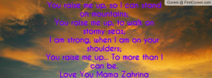You raise me up, so I can stand on mountains;You raise me up, to walk ...