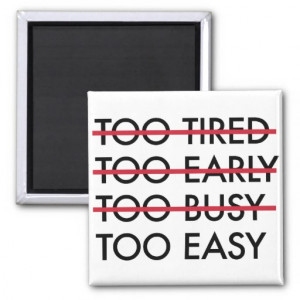 too_tired_too_early_too_busy_too_easy_magnet ...