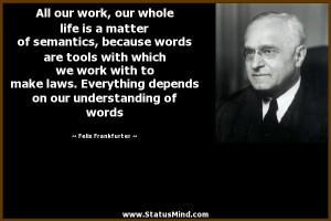 ... our understanding of words - Felix Frankfurter Quotes - StatusMind.com