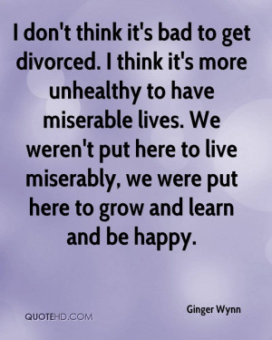 don't think it's bad to get divorced. I think it's more unhealthy to ...