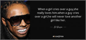 ... over a girl ,he will never love another girl like her. - Lil Wayne