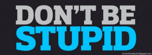 Don't Be Stupid Facebook Covers, FB Profile Cover