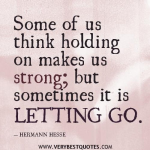 Letting go quotes some of us think holding on makes us strong but ...