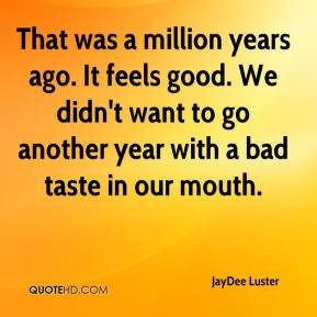 jaydee luster quote that was a million years ago it feels good we jpg