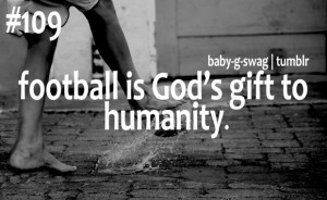Football is gods gift to humanity football quote