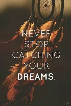 Never Stop Catching Your Dreams...the bad dreams that are caught are ...