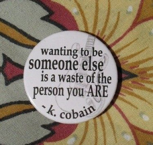 wanting to be someone else is a waste of the person you are - K ...