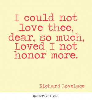 Richard Lovelace picture quotes - I could not love thee, dear, so much ...