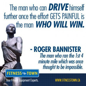 ... who can drive himself further....motivational Roger Bannister quote
