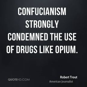 Robert Trout - Confucianism strongly condemned the use of drugs like ...