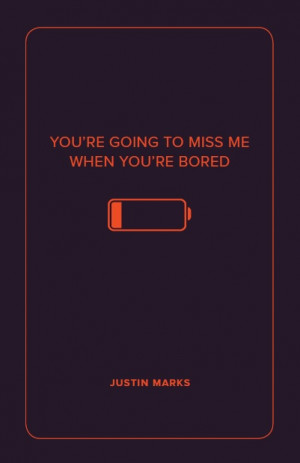 You’re Going to Miss Me When You’re Bored by Justin Marks