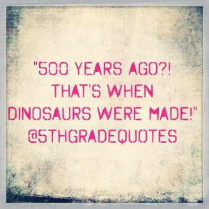 5th Grade Quotes #500yearsago #dinosaurs