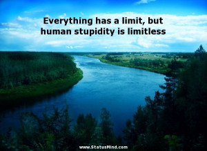 ... but human stupidity is limitless - Sarcastic Quotes - StatusMind.com