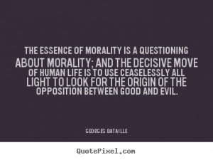 Life quotes - The essence of morality is a questioning about morality ...