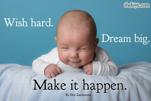 Wish hard. Dream big. Make it happen.
