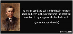 The war of good and evil is mightiest in mightiest souls, and even in ...